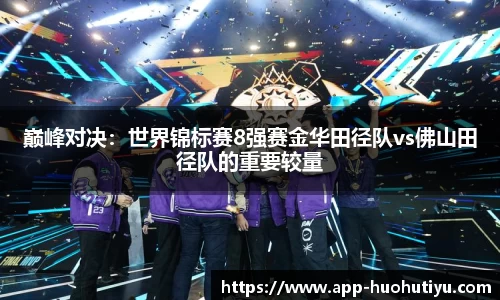 巅峰对决：世界锦标赛8强赛金华田径队vs佛山田径队的重要较量