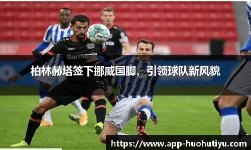 柏林赫塔签下挪威国脚，引领球队新风貌